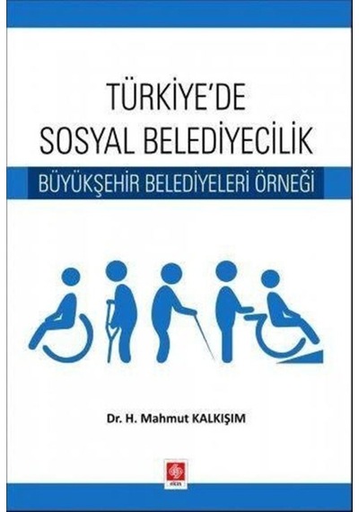 Türkiye'de Sosyal Belediyecilik - Büyükşehir Belediyeleri Örneği - H. Mahmut Kalkışım - Ekin Basım Yayın