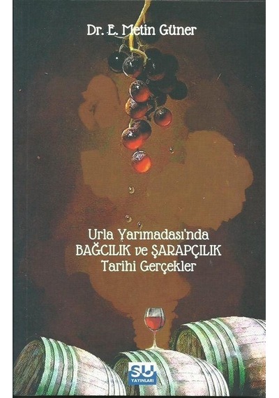 Urla Yarımadası'nda Bağcılık ve Şarapçılık - Tarihi Gerçekler - E. Metin Güner - Su Yayınları