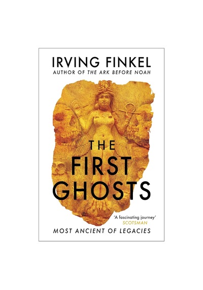 The First Ghosts: A Rich History Of Ancient Ghosts And Ghost Stories From The British Museum Curator