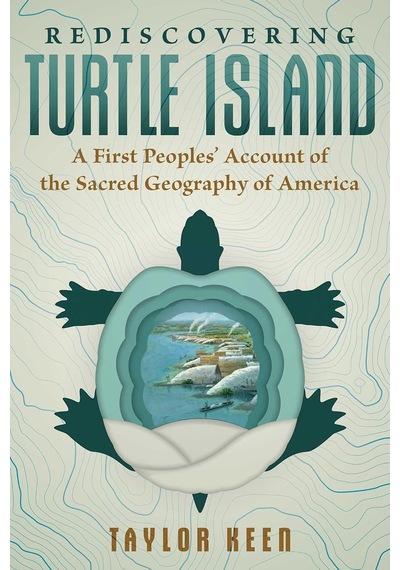 Rediscovering Turtle Island: A First Peoples' Account Of The Sacred Geography Of America