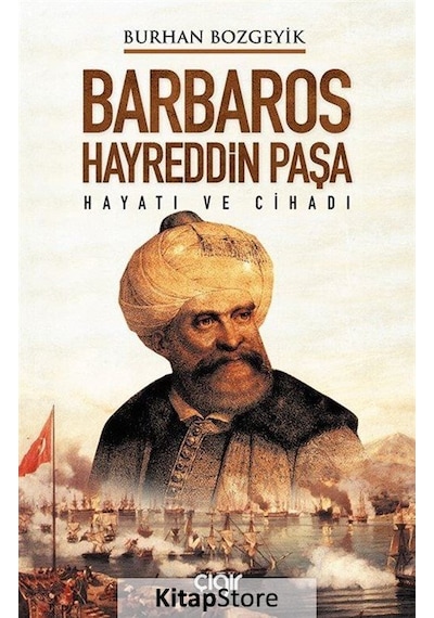 Barbaros Hayreddin Paşa - Hayatı ve Cihadı - Burhan Bozgeyik - Çığır Yayınları