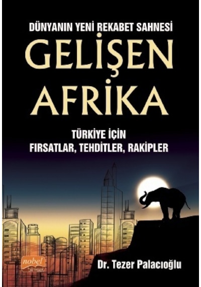 Dünyanın Yeni Rekabet Sahnesi: Gelişen Afrika - Türkiye İçin Fırsatlar - Tehditler - Rakipler - Tezer Palacıoğlu - Nobel Bilimsel Eserler