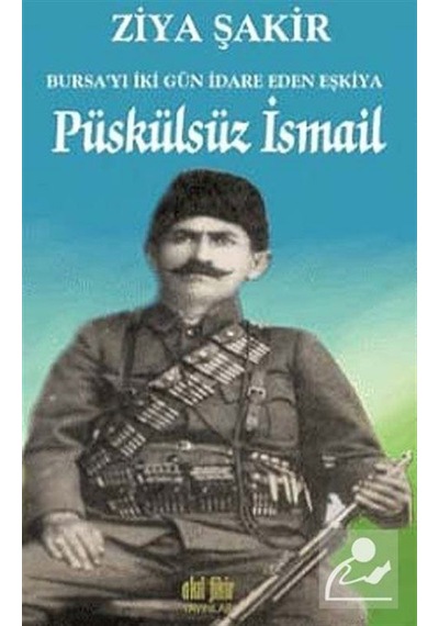 Püskülsüz İsmail Bursa'yı İki Gün İdare Eden Eşkiya / Ziya Şakir