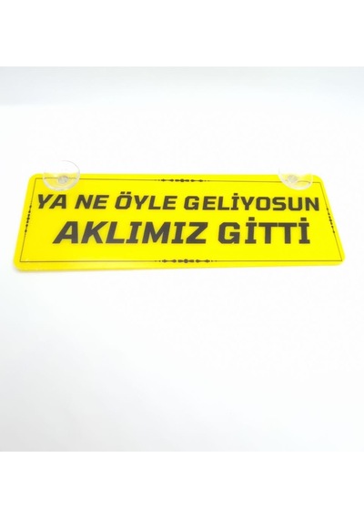 Ya Ne Öyle Geliyosun Aklımız Gitti Vantuzlu Dekor Pleksi Plaka