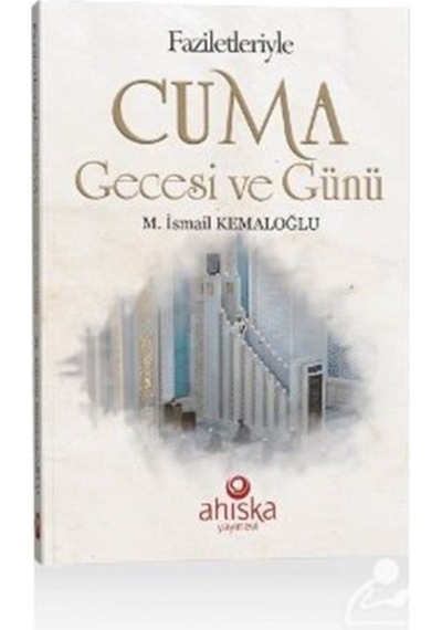 Faziletleriyle Cuma Gecesi ve Günü - M. İsmail Kemaloğlu - Ahıska Yayınevi
