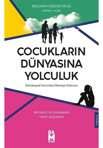 Çocukların Dünyasına Yolculuk: Davranışsal Sorunlara Ebeveyn Kılavuzu - Bir Psikolojik Danışmanın Te - Neslihan Horzum Oflaz - Bam Kitap