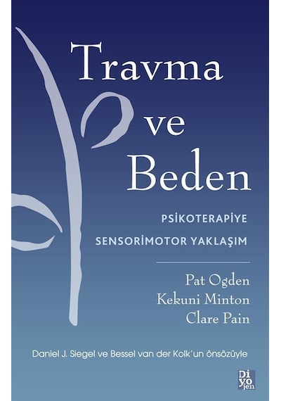 Travma ve Beden - Psikoterapiye Sensorimotor Yaklaşım - Pat Ogden -  Kekuni Minton - Diyojen Yayıncılık