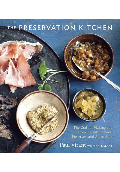 The Preservation Kitchen: The Of Making And Cooking With Pickles, Preserves, And Aigre-doux