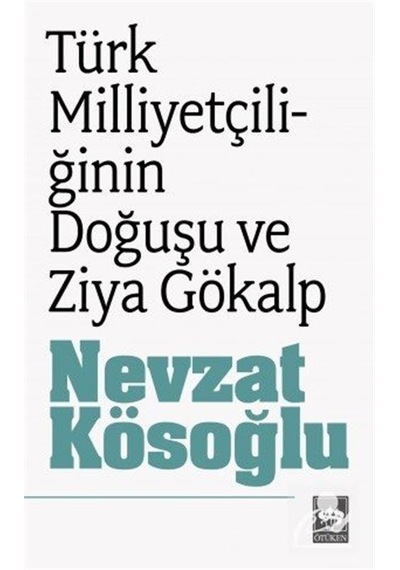 Türk Milliyetçiliğinin Doğuşu ve Ziya Gökalp / Nevzat Kösoğlu