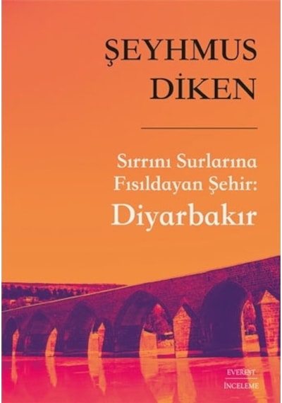 Sırrını Surlarına Fısıldayan Şehir: Diyarbakır - Şeyhmus Diken - Everest Yayınları