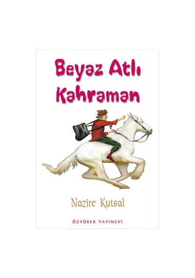Beyaz Atlı Kahraman - Nazire Kutsal - Özyürek Yayınevi