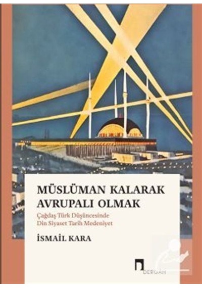 Müslüman Kalarak Avrupalı Olmak & Çağdaş Türk Düşüncesinde Din...