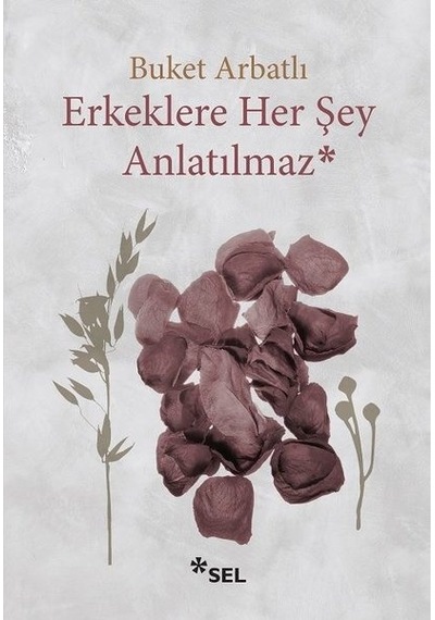 Erkeklere Her Şey Anlatılmaz - Buket Arbatlı - Sel Yayıncılık