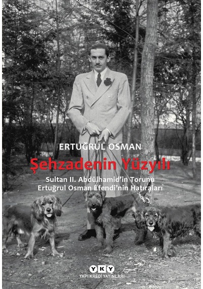 Şehzadenin Yüzyılı: Sultan 2. Abdülhamid İn Torunu Ertuğrul Osman Efendi Nin Hatıraları
