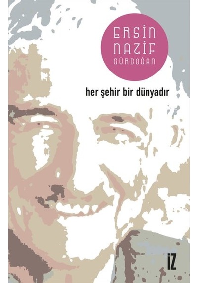 Her Şehir Bir Dünyadır - Ersin Nazif Gürdoğan - İz Yayıncılık