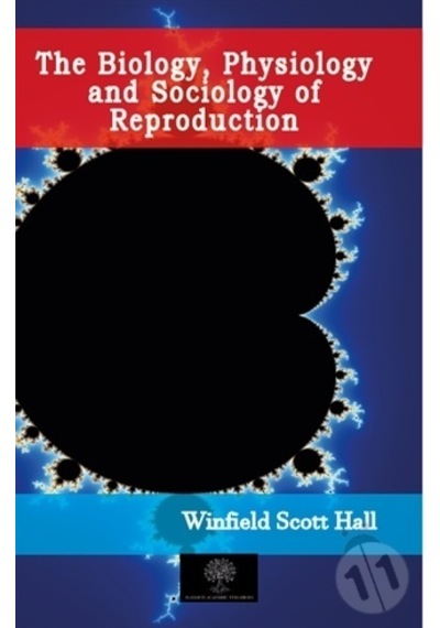 The Biology Physiology and Sociology of Reproduction - Winfield Scott Hall - Platanus Publishing