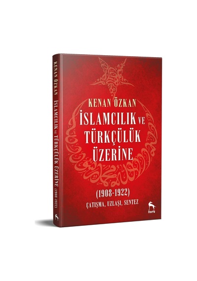 İslamcılık Ve Türkçülük Üzerine: 1908-1922 Çatışma Uzlaşı Sentez