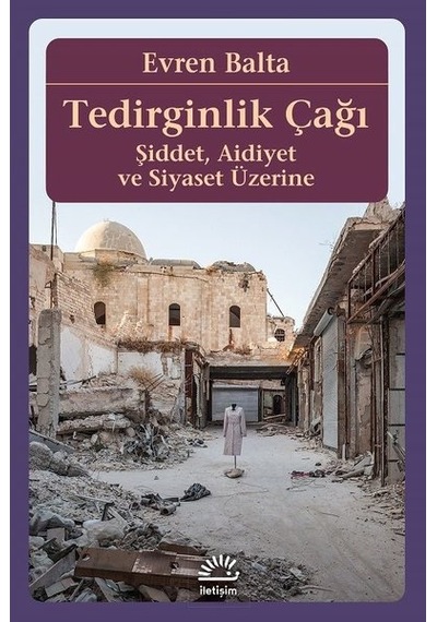 Tedirginlik Çağı-Şiddet Aidiyet ve Siyaset Üzerine - Evren Balta - İletişim Yayınları