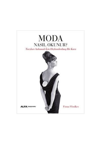 Moda Nasıl Okunur? Tarzları Anlamak İçin Hızlandırılmış Bir Kurs - Fiona Ffoulkes - Alfa Yayıncılık