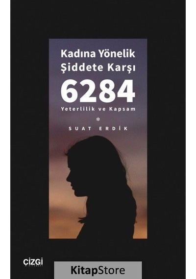 Kadına Yönelik Şiddete Karşı 6284 - Yeterlilik ve Kapsam - Suat Erdik - Çizgi Kitabevi