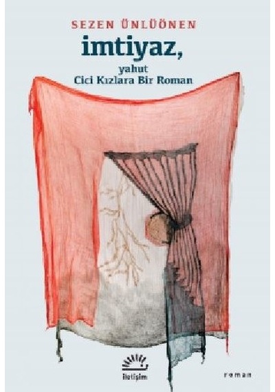 İmtiyaz - Yahut Cici Kızlara Bir Roman - Sezen Ünlüönen - İletişim Yayınları