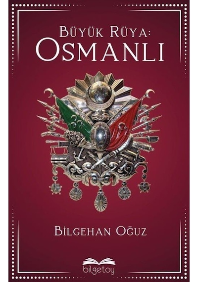 Büyük Rüya: Osmanlı / Bilgehan Oğuz