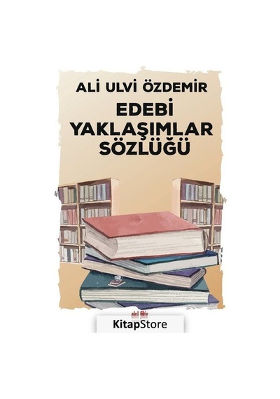 Edebi Yaklaşımlar Sözlüğü - Ali Ulvi Özdemir - Akıl Fikir Yayınları