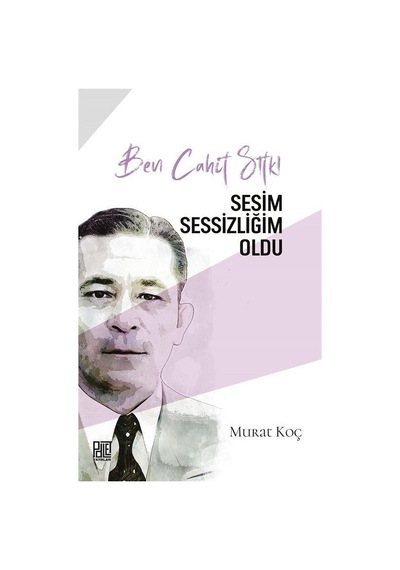 Ben Cahit Sıtkı - Sesim Sessizliğim Oldu - Murat Koç - Palet Yayınları