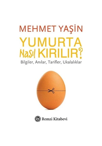 Yumurta Nasıl Kırılır : Bilgiler, Anılar, Tarifler, Ukalalıklar