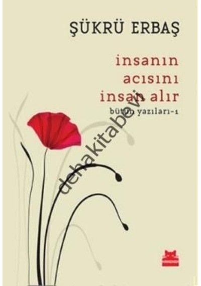 Insanın Acısını Insan Alır - Bütün Yazıları 1 Şükrü Erbaş