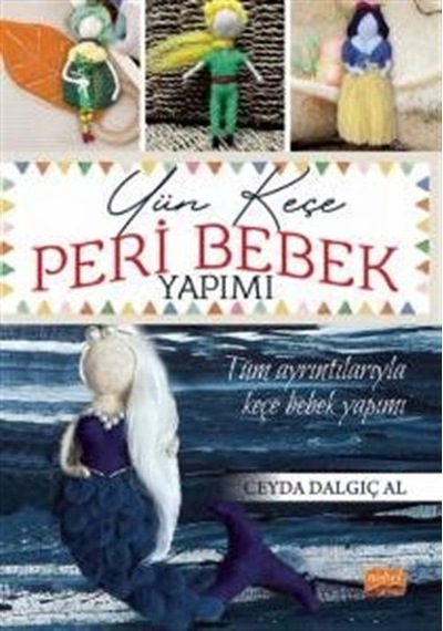 Yün Keçe Peri Bebek Yapımı - Tüm Ayrıntılarıyla Keçe Bebek Yapımı - Ceyda Dalgıç Al - Nobel Bilimsel Eserler