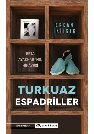 Turkuaz Espadriller - Beta Ayakkabı'nın Hikayesi - Ercan İkiışık - Epsilon Yayınevi
