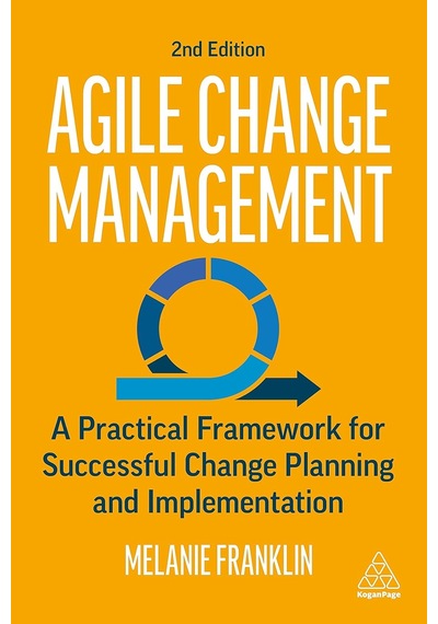 Agile Change Management: A Practical Framework For Successful Change Planning And Implementation