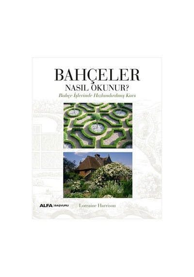 Bahçeler Nasıl Okunur? Bahçe İşlerinde Hızlandırılmış Kurs - Lorraine Harrison - Alfa Yayıncılık