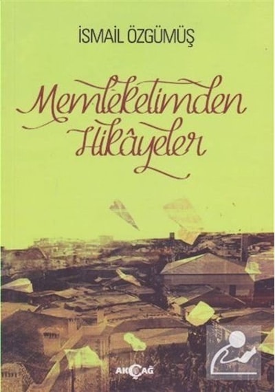 Memleketimden Hikayeler - İsmail Özgümüş - Akçağ Yayınları