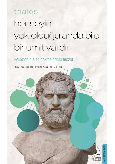 Thales - Her Şeyin Yok Olduğu Anda Bile Bir Ümit Vardır - Çağlar Çetok - Destek Yayınları
