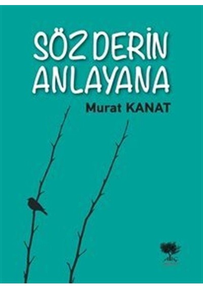 Söz Derin Anlayana - Murat Kanat - Alıç Yayınları
