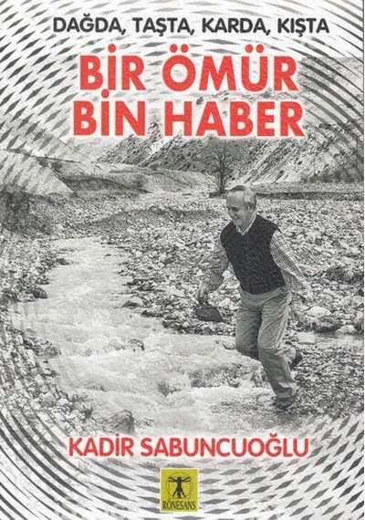 Dağda Taşta Karda Kışta Bir Ömür Bin Haber - Kadir Sabuncuoğlu - Rönesans Yayınları