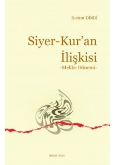 Siyer - Kur'an İlişkisi  -  Mekke Dönemi - Korkut Dindi - Ankara Okulu Yayınları