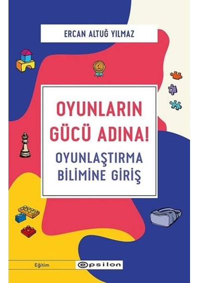 Oyunların Gücü Adına!-Oyunlaştırma Bilimine Giriş - Ercan Altuğ Yılmaz - Epsilon Yayınevi