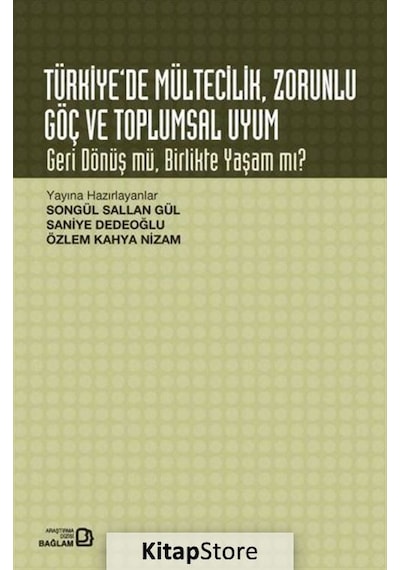 Türkiyede Mültecilik Zorunlu Göç ve Toplumsal Uyum - Geri Dönüş mü Birlikte Yaşam mı?- Bağlam Yayıncılık