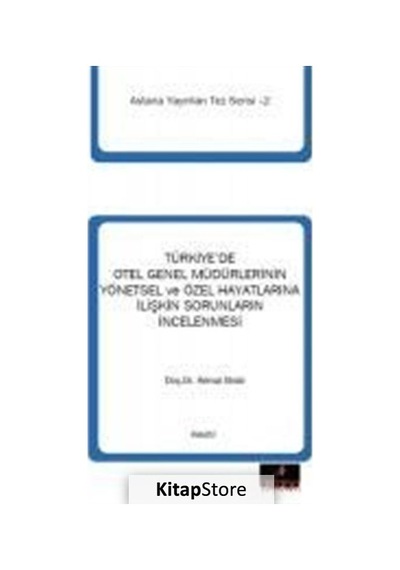 Türkiye'de Otel Genel Müdürlerinin Yönetsel ve Özel Hayatlarına İlişkin Sorunların İncelenmesi - Kemal Birdir - Astana Yayınları