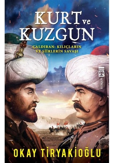 Kurt Ve Kuzgun Çaldıran Kılıçların Ve Şiirlerin Savaşı / Okay Tiryakioğlu