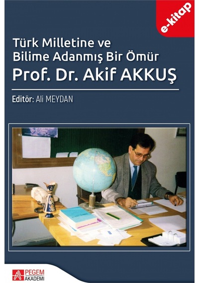 Türk Milletine Ve Bilime Adanmış Bir Ömür Prof. Dr. Akif Akkuş E-