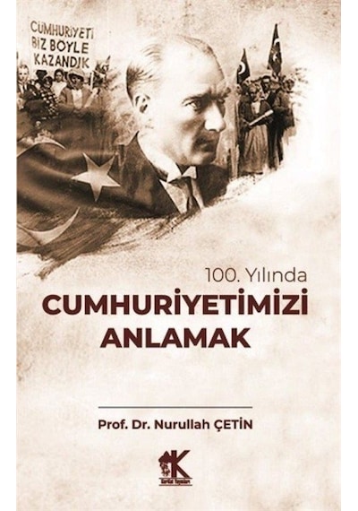 100. Yılında Cumhuriyetimizi Anlamak - Nurullah Çetin - Korkut Yayınları