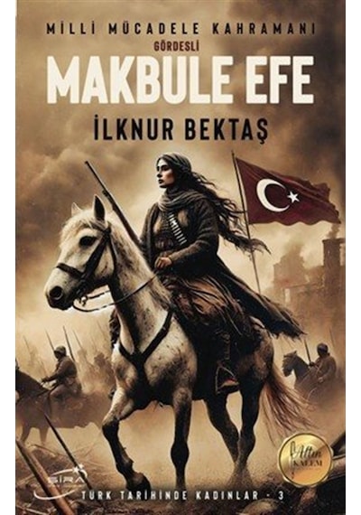 Milli Mücadele Kahramanı Gördesli Makbule Efe / İlknur Bektaş