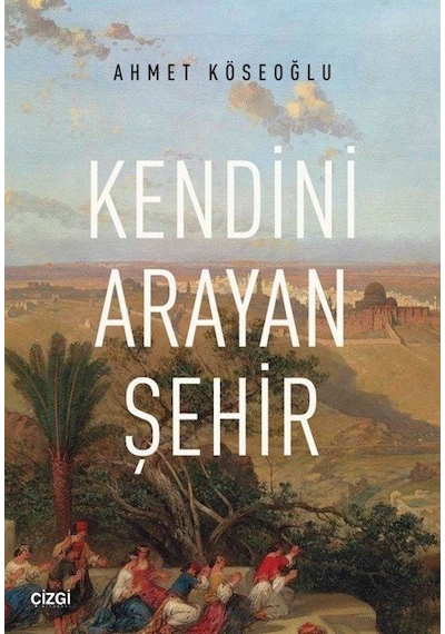 Kendini Arayan Şehir - Ahmet Köseoğlu - Çizgi Kitabevi