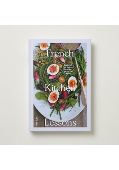 French Kitchen Lessons: Recipes & Stories From Normandy's Rabbit Hill Farm
