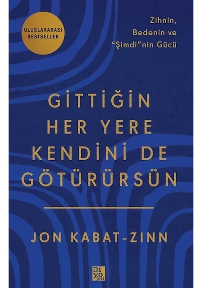 Gittiğin Her Yere Kendini de Götürürsün - Zihnin Bedenin ve Şimdi'nin Gücü - Jon Kabat-Zinn - Diyojen Yayıncılık