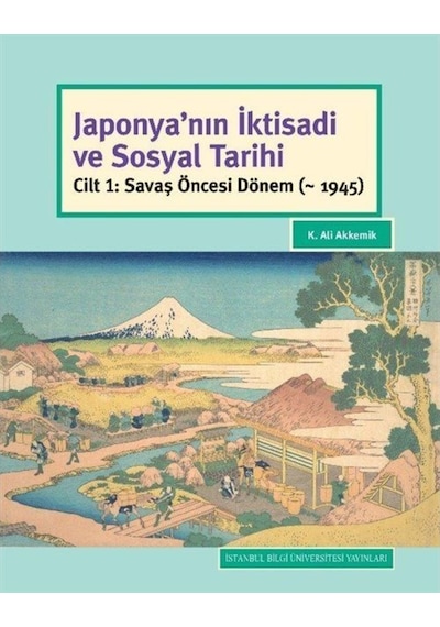 Japonya'nın İktisadi ve Sosyal Tarihi-Cilt 1 Savaş Öncesi Dönem - K. Ali Akkemik - İstanbul Bilgi Üniv.Yayınları